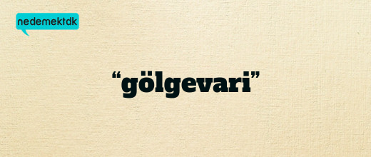 “gölgevari”