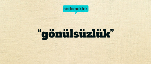 “gönülsüzlük”