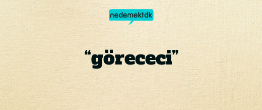 “görececi”