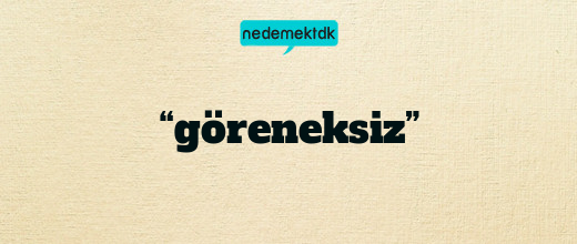 “göreneksiz”