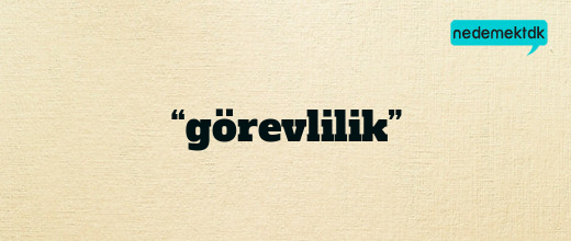 “görevlilik”