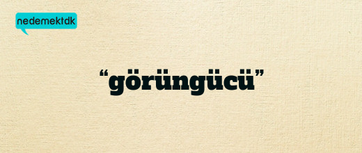 “görüngücü”