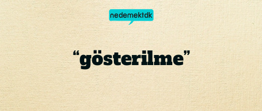 “gösterilme”