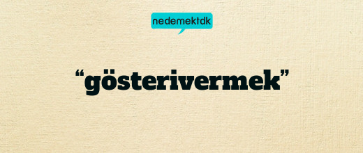 “gösterivermek”