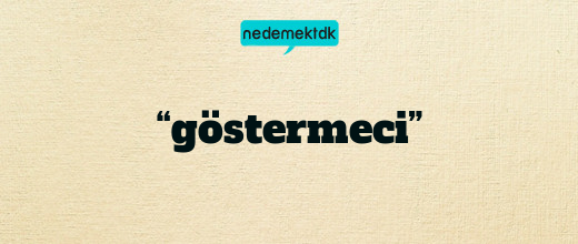 “göstermeci”