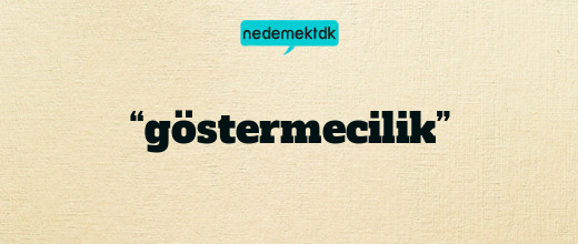 “göstermecilik”