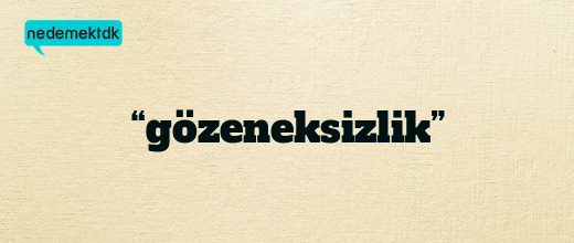 “gözeneksizlik”