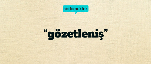 “gözetleniş”