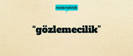 “gözlemecilik”