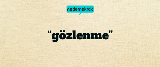 “gözlenme”