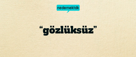 “gözlüksüz”