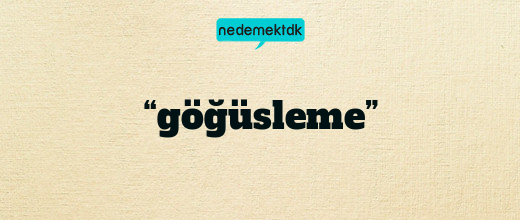 “göğüsleme”