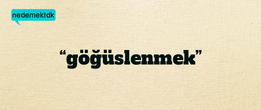 “göğüslenmek”