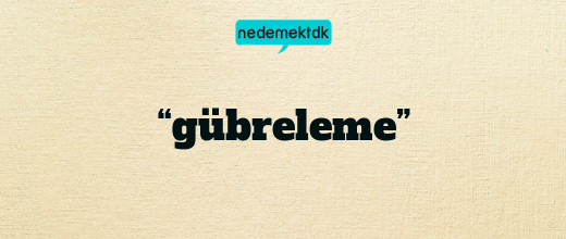 “gübreleme”