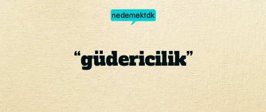 “güdericilik”