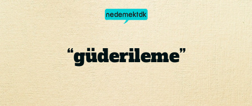 “güderileme”