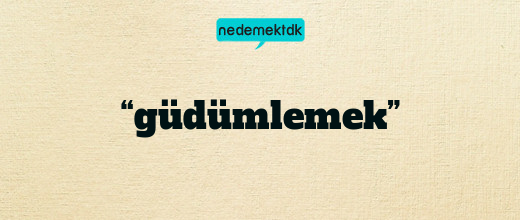 “güdümlemek”