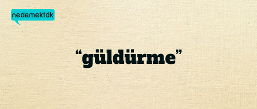 “güldürme”