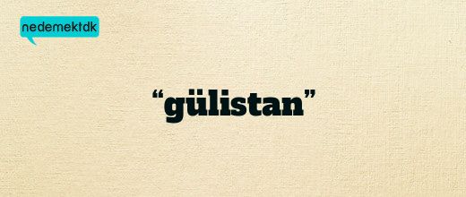 “gülistan”