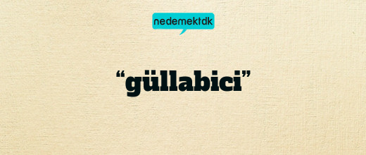 “güllabici”