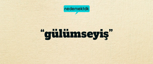 “gülümseyiş”