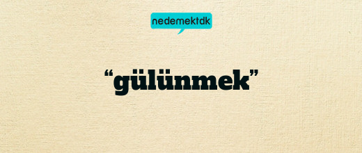 “gülünmek”