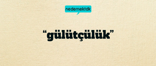 “gülütçülük”