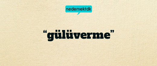 “gülüverme”