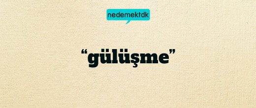 “gülüşme”