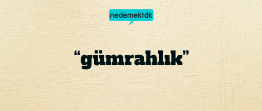 “gümrahlık”