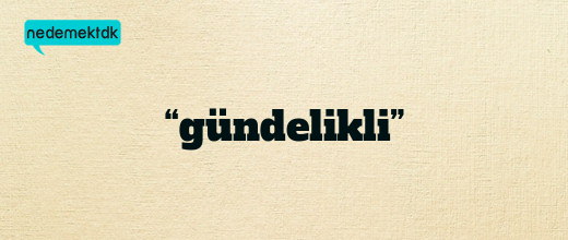 “gündelikli”