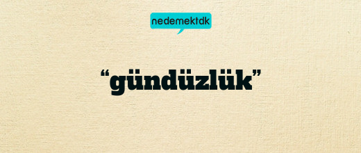 “gündüzlük”