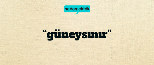 “güneysınır”