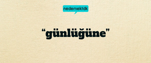 “günlüğüne”