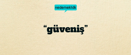 “güveniş”