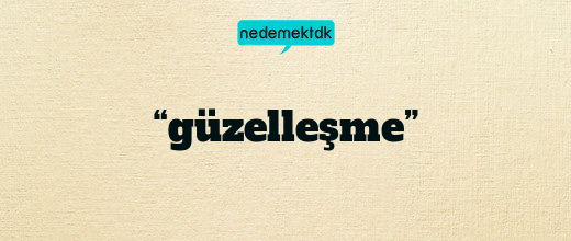 “güzelleşme”