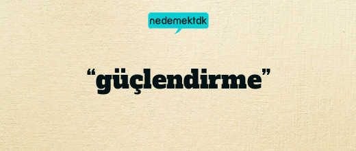 “güçlendirme”