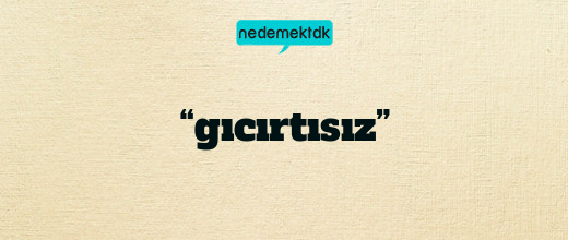 “gıcırtısız”