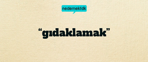 “gıdaklamak”