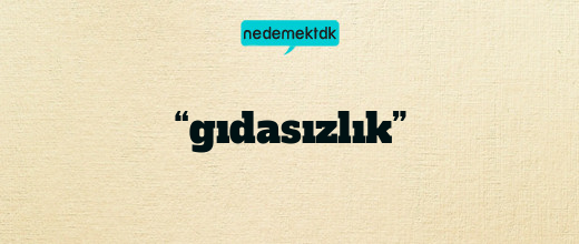 “gıdasızlık”