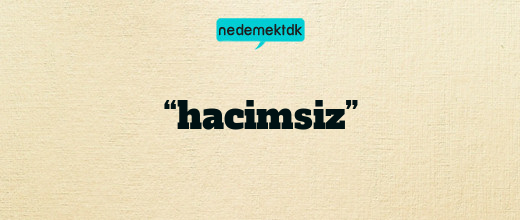 “hacimsiz”