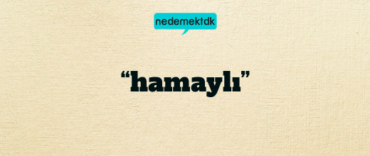 “hamaylı”