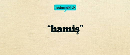 “hamiş”