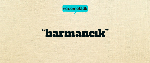 “harmancık”