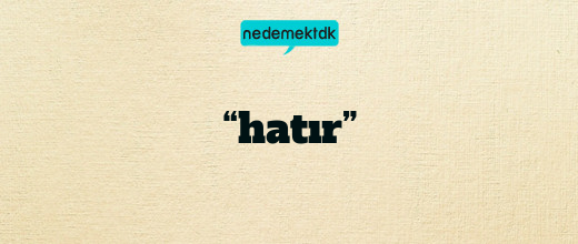 “hatır”