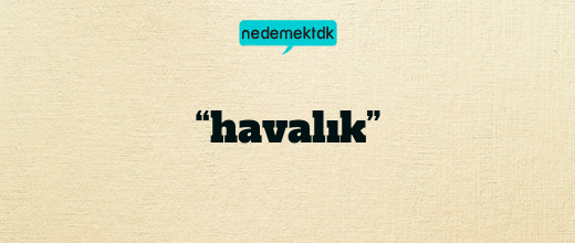 “havalık”