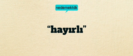 “hayırlı”