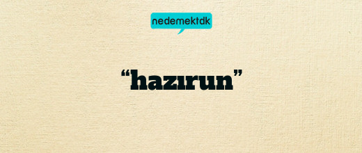 “hazırun”