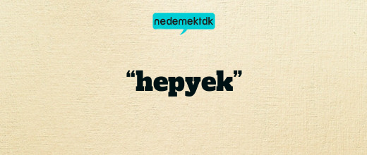 “hepyek”