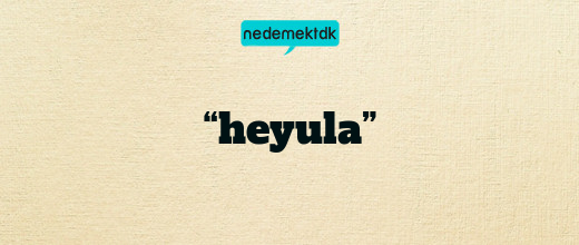 “heyula”